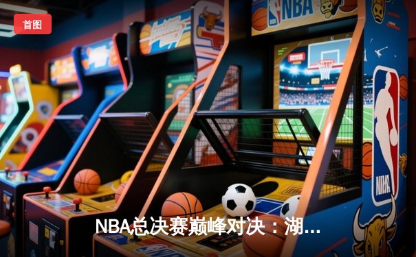 NBA总决赛巅峰对决：湖人加时险胜凯尔特人，詹姆斯狂砍40+三双
