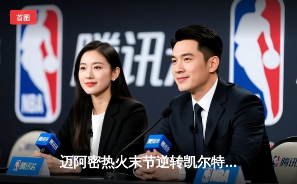 迈阿密热火末节逆转凯尔特人，东部决赛悬念再起