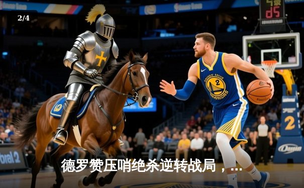 德罗赞压哨绝杀逆转战局，公牛加时险胜热火迎三连胜 - 2