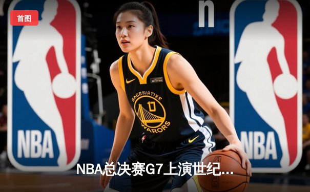 NBA总决赛G7上演世纪逆转！掘金加时险胜凯尔特人夺队史首冠