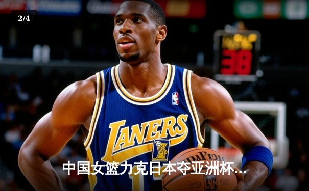 中国女篮力克日本夺亚洲杯冠军，韩旭独揽26分10篮板荣膺MVP - 2