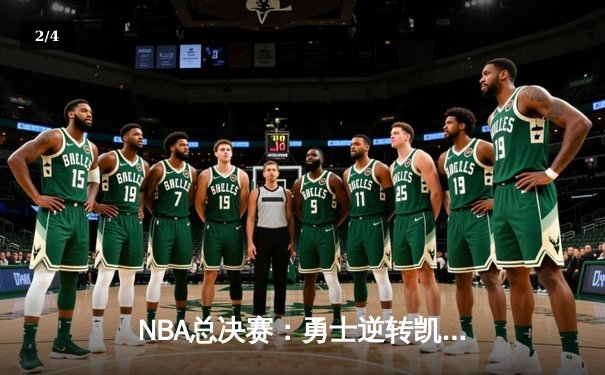 NBA总决赛：勇士逆转凯尔特人，库里独得43分创纪录 - 2