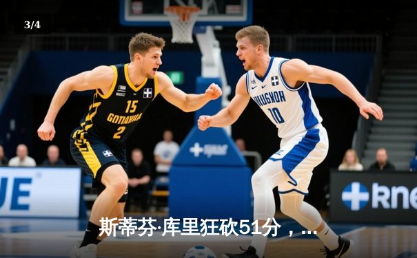 斯蒂芬·库里狂砍51分，勇士客场险胜凯尔特人，刷新个人赛季新高 - 3