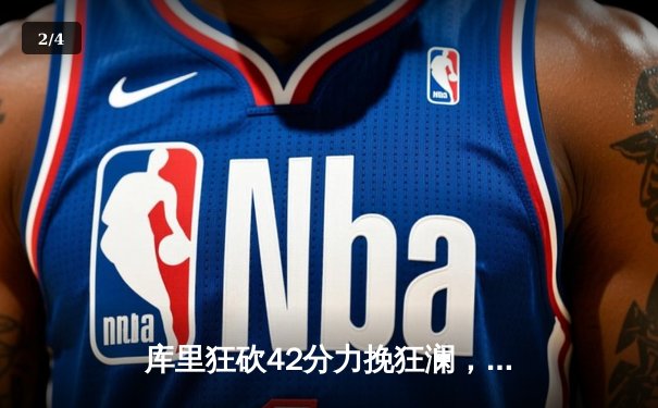 库里狂砍42分力挽狂澜，勇士加时险胜凯尔特人扳平总比分 - 2