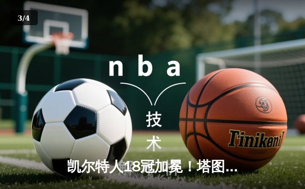 凯尔特人18冠加冕！塔图姆31+11+8率队击败独行侠问鼎总冠军 - 3