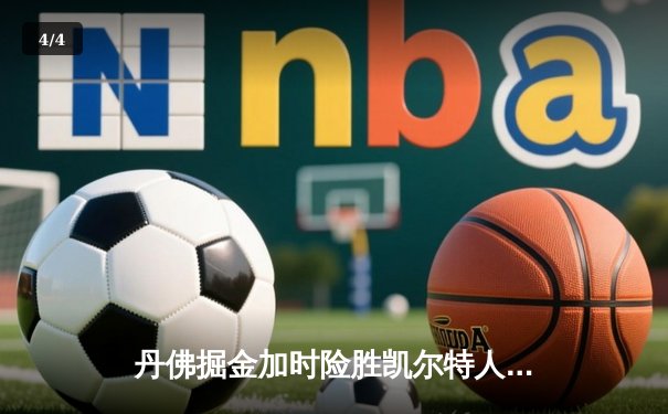 丹佛掘金加时险胜凯尔特人 约基奇34+12+9统治攻防 - 4