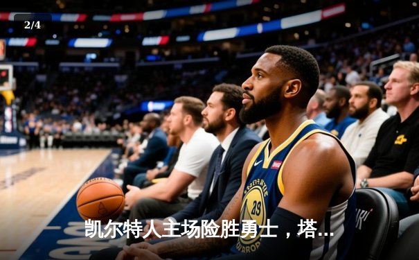 凯尔特人主场险胜勇士，塔图姆34分率队捍卫北岸花园 - 2