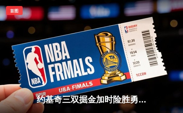 约基奇三双掘金加时险胜勇士，库里空砍38分遭遇里程悲