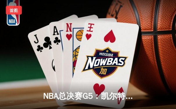 NBA总决赛G5：凯尔特人主场惊魂险胜 塔图姆37分带队夺赛点