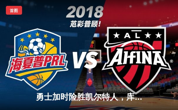 勇士加时险胜凯尔特人，库里狂砍43分上演三分雨