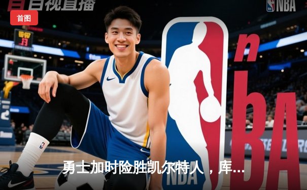 勇士加时险胜凯尔特人，库里狂砍43分率队完成20分逆转